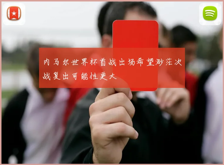 内马尔世界杯首战出场希望渺茫次战复出可能性更大