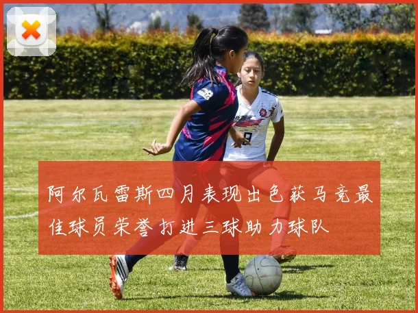 阿尔瓦雷斯四月表现出色获马竞最佳球员荣誉打进三球助力球队